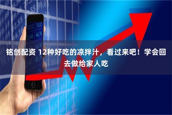 铭创配资 12种好吃的凉拌汁，看过来吧！学会回去做给家人吃